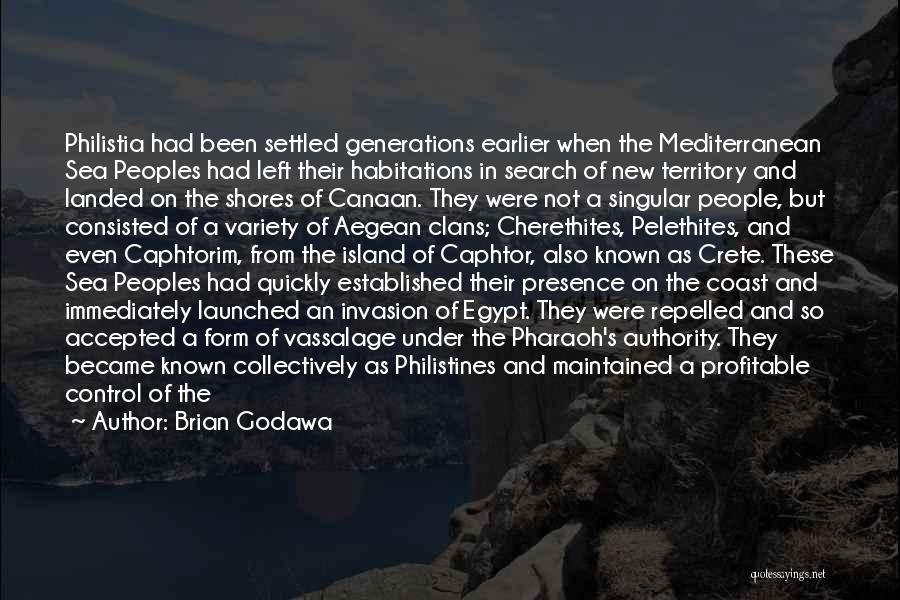 Brian Godawa Quotes: Philistia Had Been Settled Generations Earlier When The Mediterranean Sea Peoples Had Left Their Habitations In Search Of New Territory