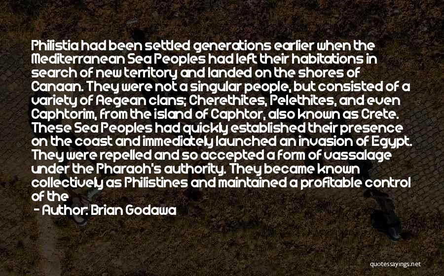 Brian Godawa Quotes: Philistia Had Been Settled Generations Earlier When The Mediterranean Sea Peoples Had Left Their Habitations In Search Of New Territory