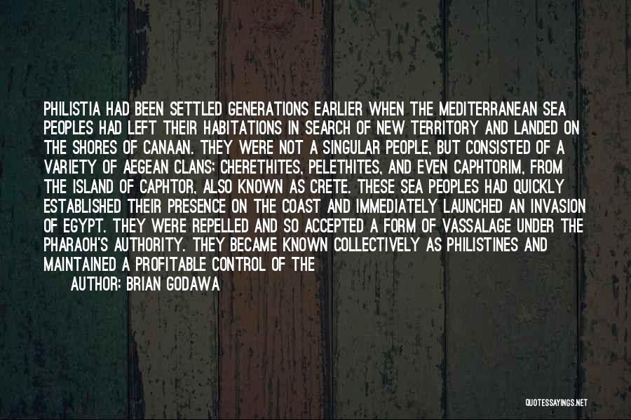 Brian Godawa Quotes: Philistia Had Been Settled Generations Earlier When The Mediterranean Sea Peoples Had Left Their Habitations In Search Of New Territory