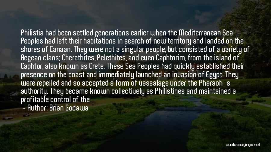 Brian Godawa Quotes: Philistia Had Been Settled Generations Earlier When The Mediterranean Sea Peoples Had Left Their Habitations In Search Of New Territory