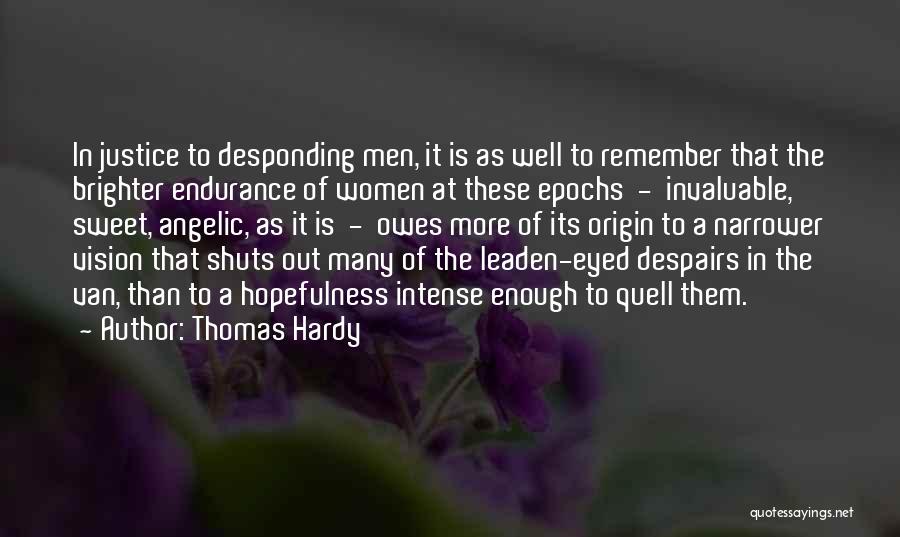 Thomas Hardy Quotes: In Justice To Desponding Men, It Is As Well To Remember That The Brighter Endurance Of Women At These Epochs
