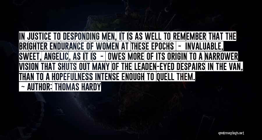 Thomas Hardy Quotes: In Justice To Desponding Men, It Is As Well To Remember That The Brighter Endurance Of Women At These Epochs