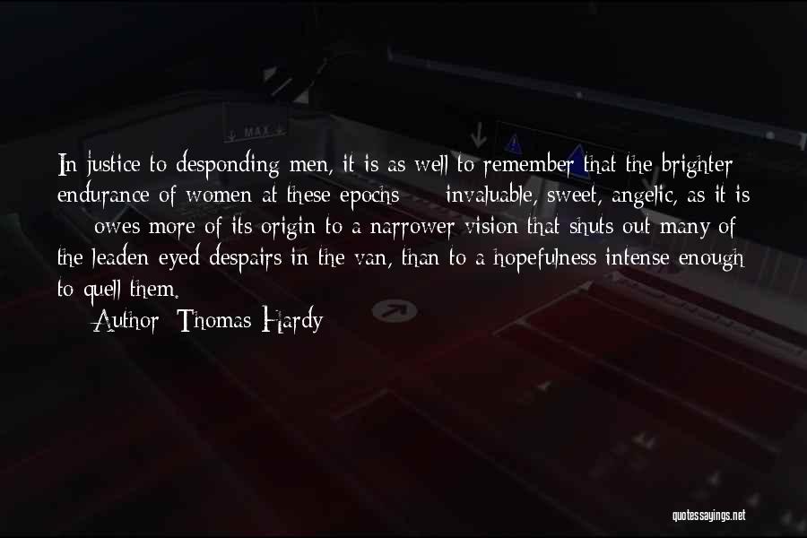 Thomas Hardy Quotes: In Justice To Desponding Men, It Is As Well To Remember That The Brighter Endurance Of Women At These Epochs