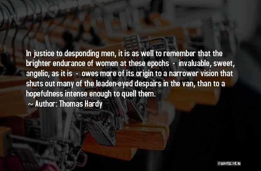 Thomas Hardy Quotes: In Justice To Desponding Men, It Is As Well To Remember That The Brighter Endurance Of Women At These Epochs