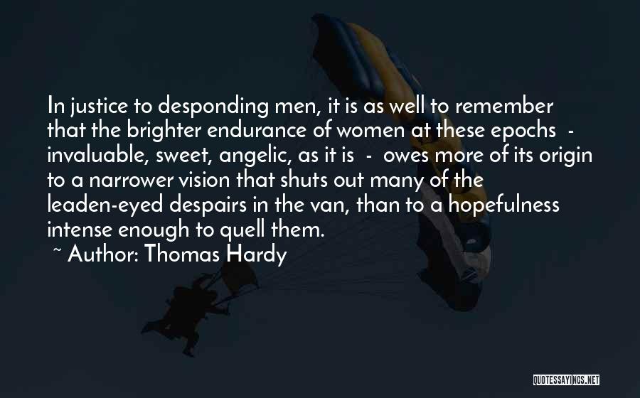 Thomas Hardy Quotes: In Justice To Desponding Men, It Is As Well To Remember That The Brighter Endurance Of Women At These Epochs