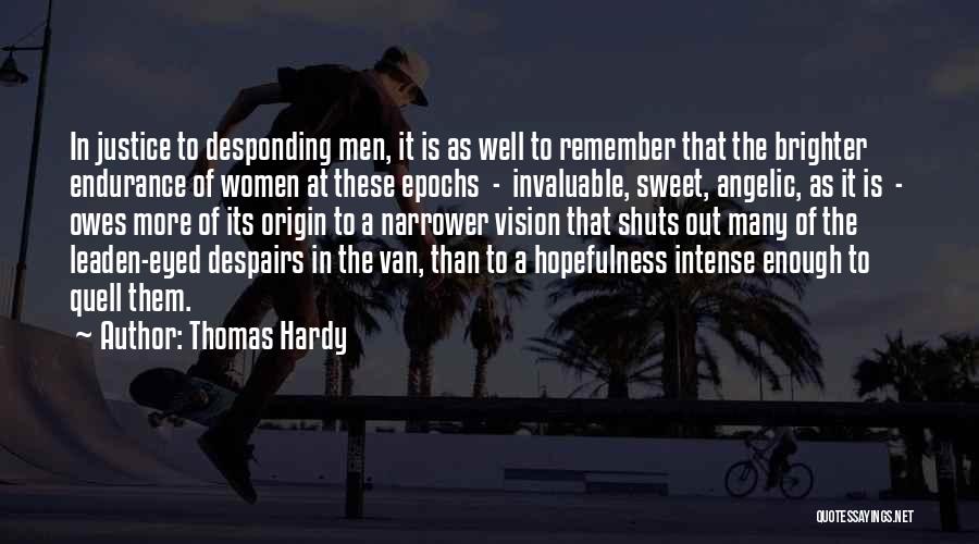 Thomas Hardy Quotes: In Justice To Desponding Men, It Is As Well To Remember That The Brighter Endurance Of Women At These Epochs