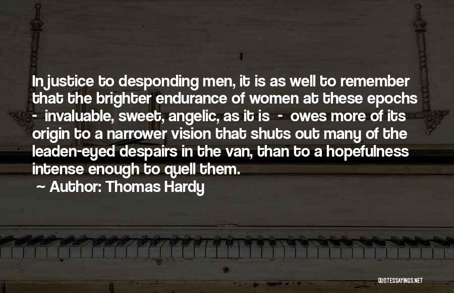Thomas Hardy Quotes: In Justice To Desponding Men, It Is As Well To Remember That The Brighter Endurance Of Women At These Epochs