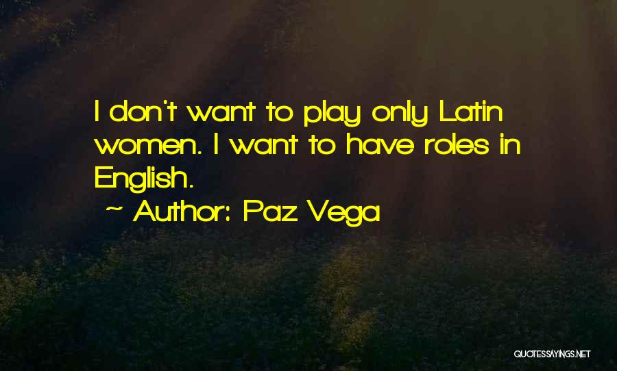 Paz Vega Quotes: I Don't Want To Play Only Latin Women. I Want To Have Roles In English.