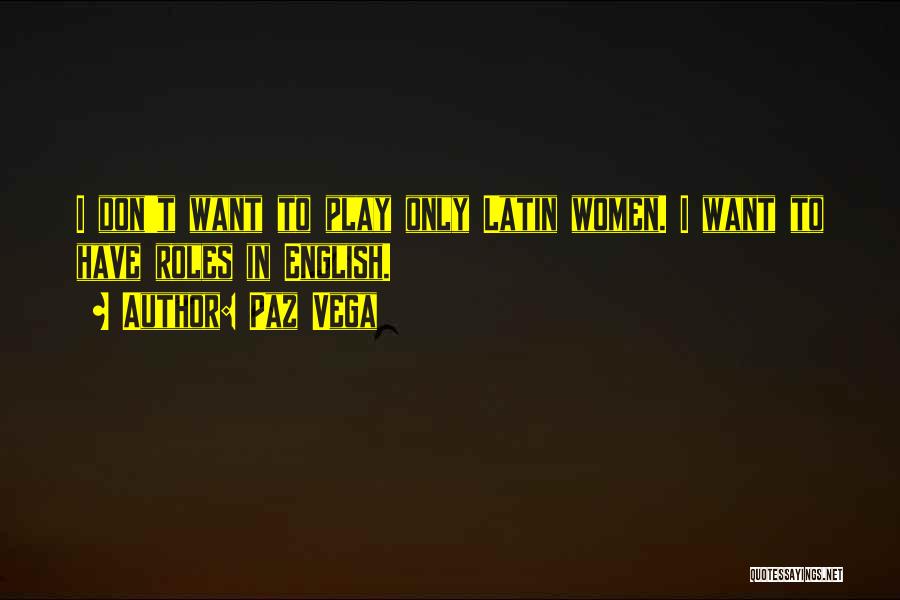 Paz Vega Quotes: I Don't Want To Play Only Latin Women. I Want To Have Roles In English.