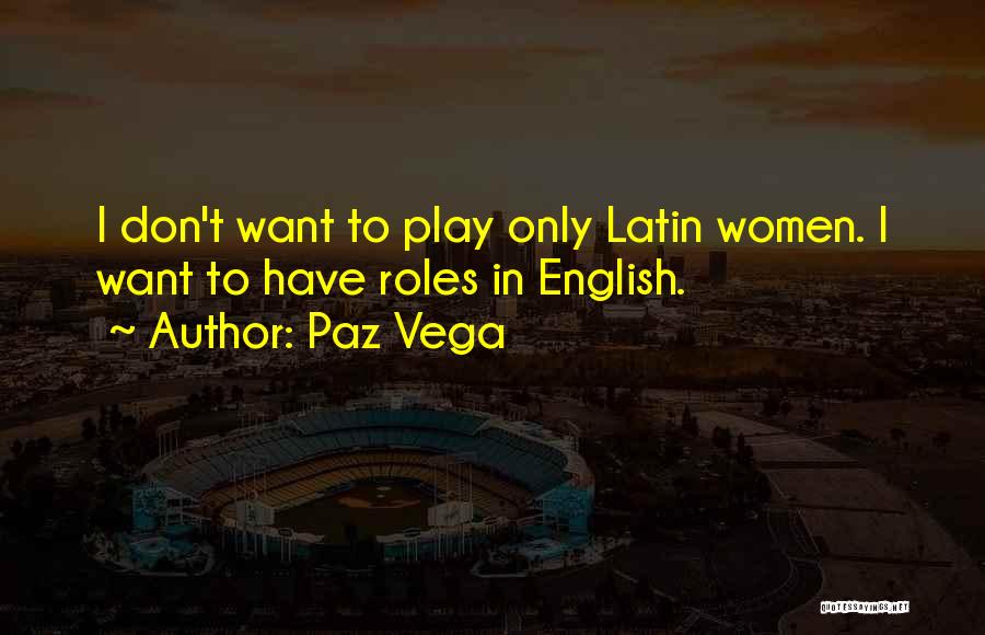 Paz Vega Quotes: I Don't Want To Play Only Latin Women. I Want To Have Roles In English.