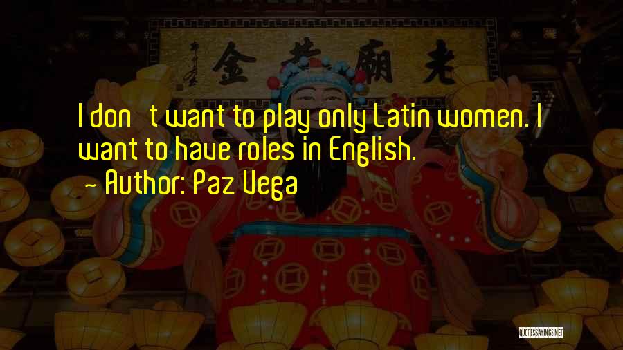 Paz Vega Quotes: I Don't Want To Play Only Latin Women. I Want To Have Roles In English.