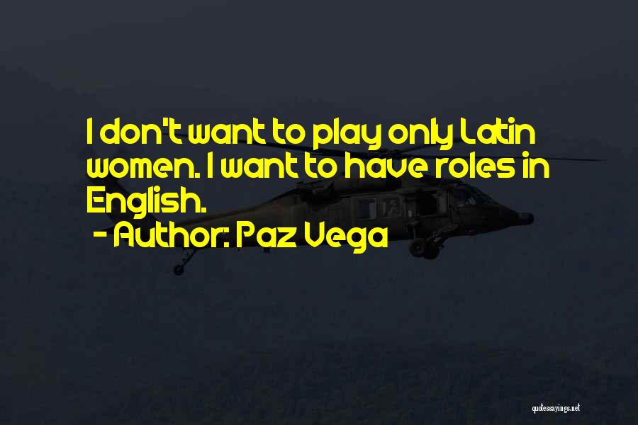 Paz Vega Quotes: I Don't Want To Play Only Latin Women. I Want To Have Roles In English.