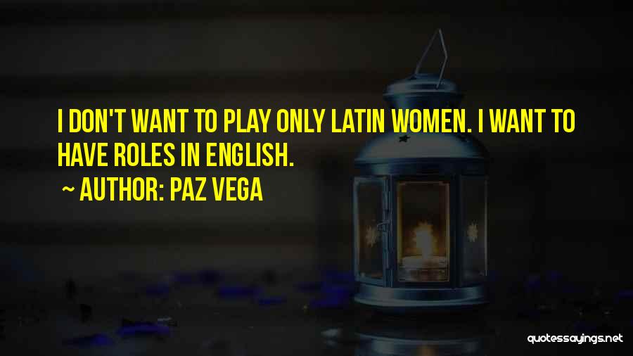 Paz Vega Quotes: I Don't Want To Play Only Latin Women. I Want To Have Roles In English.