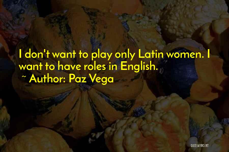 Paz Vega Quotes: I Don't Want To Play Only Latin Women. I Want To Have Roles In English.