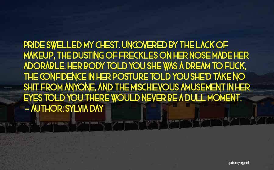 Sylvia Day Quotes: Pride Swelled My Chest. Uncovered By The Lack Of Makeup, The Dusting Of Freckles On Her Nose Made Her Adorable.
