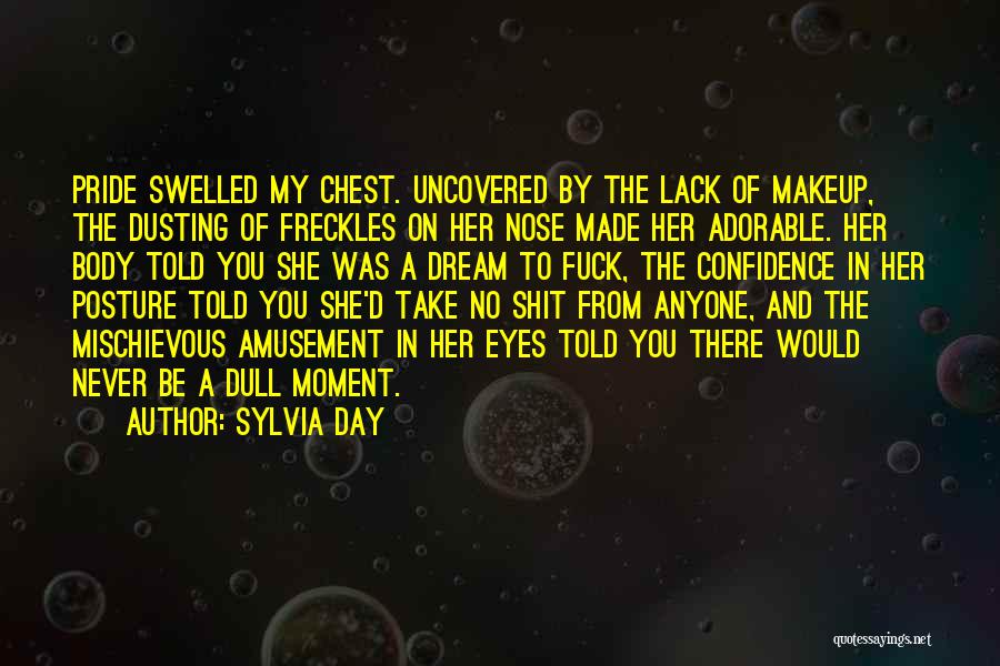 Sylvia Day Quotes: Pride Swelled My Chest. Uncovered By The Lack Of Makeup, The Dusting Of Freckles On Her Nose Made Her Adorable.