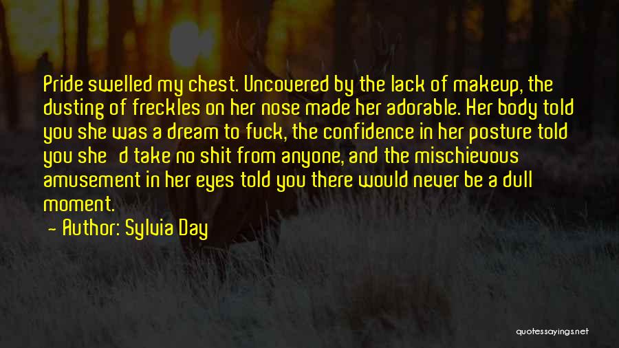 Sylvia Day Quotes: Pride Swelled My Chest. Uncovered By The Lack Of Makeup, The Dusting Of Freckles On Her Nose Made Her Adorable.