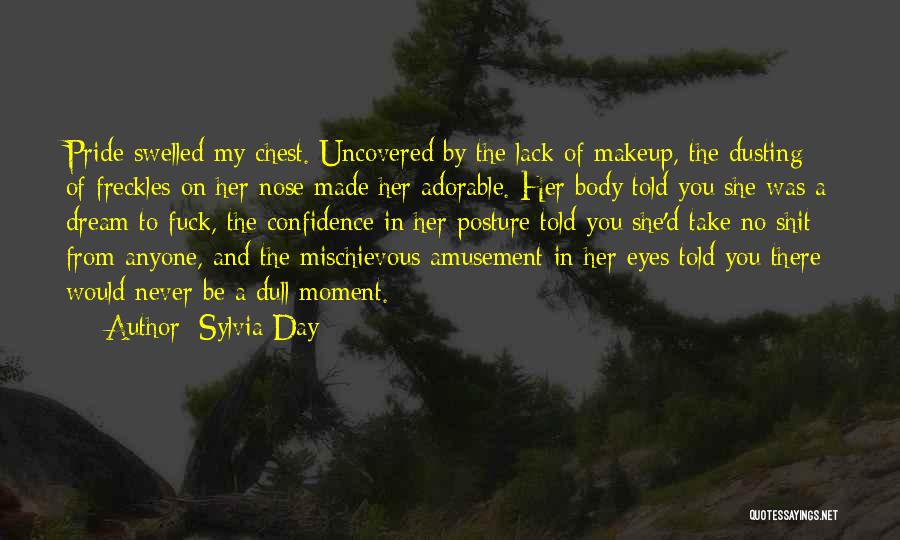 Sylvia Day Quotes: Pride Swelled My Chest. Uncovered By The Lack Of Makeup, The Dusting Of Freckles On Her Nose Made Her Adorable.