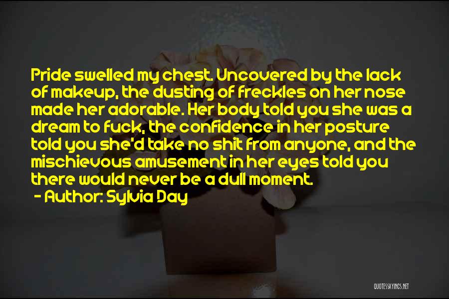 Sylvia Day Quotes: Pride Swelled My Chest. Uncovered By The Lack Of Makeup, The Dusting Of Freckles On Her Nose Made Her Adorable.