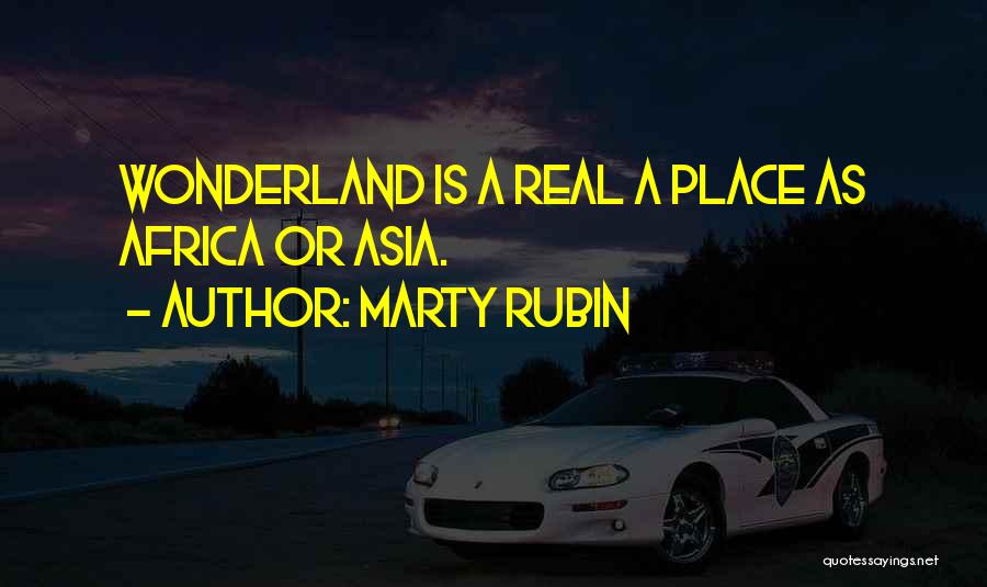 Marty Rubin Quotes: Wonderland Is A Real A Place As Africa Or Asia.