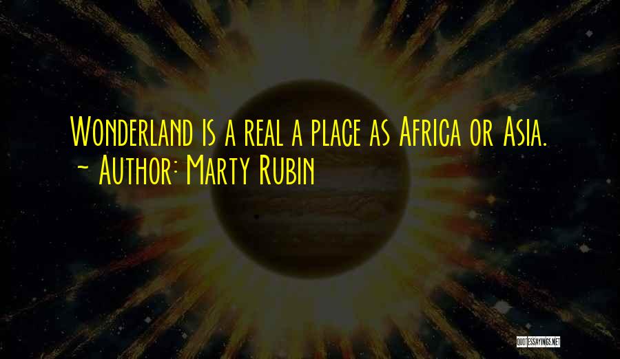 Marty Rubin Quotes: Wonderland Is A Real A Place As Africa Or Asia.
