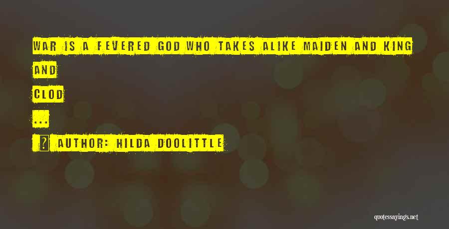 Hilda Doolittle Quotes: War Is A Fevered God Who Takes Alike Maiden And King And Clod ...