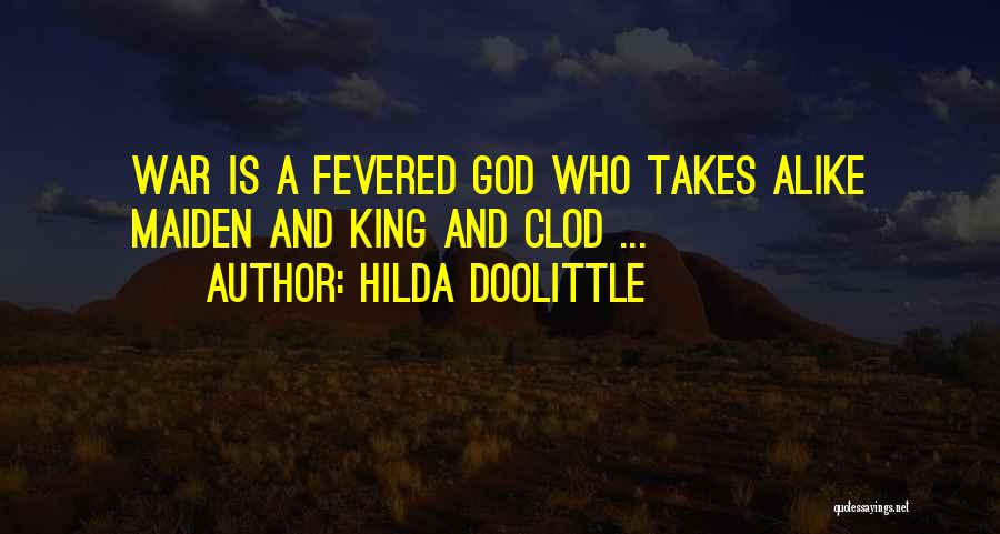 Hilda Doolittle Quotes: War Is A Fevered God Who Takes Alike Maiden And King And Clod ...