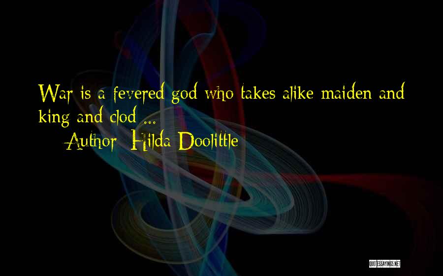 Hilda Doolittle Quotes: War Is A Fevered God Who Takes Alike Maiden And King And Clod ...