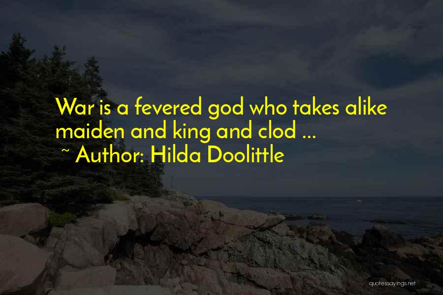 Hilda Doolittle Quotes: War Is A Fevered God Who Takes Alike Maiden And King And Clod ...