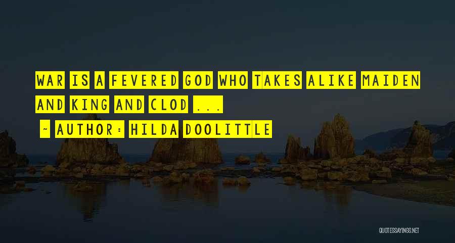 Hilda Doolittle Quotes: War Is A Fevered God Who Takes Alike Maiden And King And Clod ...