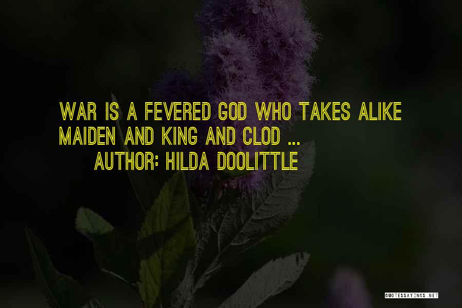 Hilda Doolittle Quotes: War Is A Fevered God Who Takes Alike Maiden And King And Clod ...