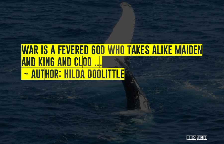 Hilda Doolittle Quotes: War Is A Fevered God Who Takes Alike Maiden And King And Clod ...