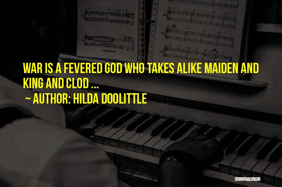 Hilda Doolittle Quotes: War Is A Fevered God Who Takes Alike Maiden And King And Clod ...