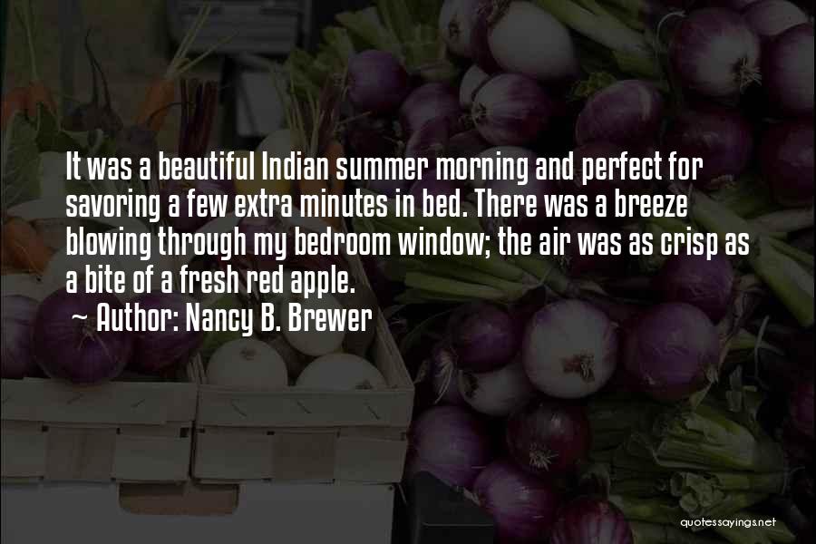 Nancy B. Brewer Quotes: It Was A Beautiful Indian Summer Morning And Perfect For Savoring A Few Extra Minutes In Bed. There Was A