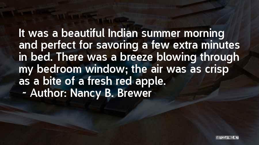 Nancy B. Brewer Quotes: It Was A Beautiful Indian Summer Morning And Perfect For Savoring A Few Extra Minutes In Bed. There Was A