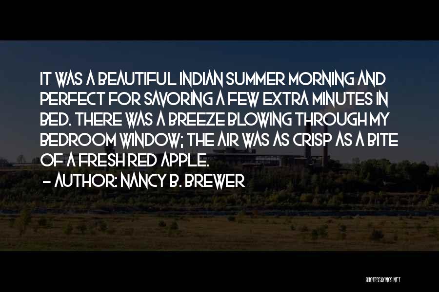 Nancy B. Brewer Quotes: It Was A Beautiful Indian Summer Morning And Perfect For Savoring A Few Extra Minutes In Bed. There Was A