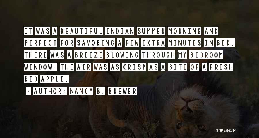 Nancy B. Brewer Quotes: It Was A Beautiful Indian Summer Morning And Perfect For Savoring A Few Extra Minutes In Bed. There Was A