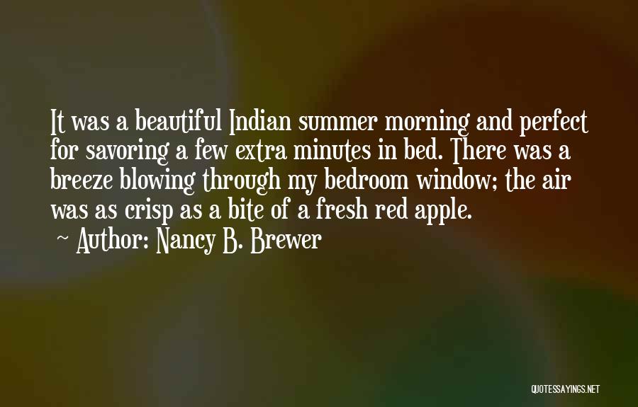 Nancy B. Brewer Quotes: It Was A Beautiful Indian Summer Morning And Perfect For Savoring A Few Extra Minutes In Bed. There Was A