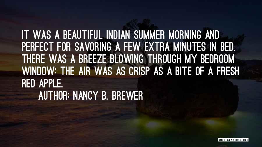 Nancy B. Brewer Quotes: It Was A Beautiful Indian Summer Morning And Perfect For Savoring A Few Extra Minutes In Bed. There Was A