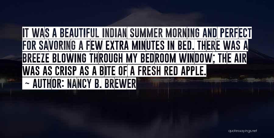 Nancy B. Brewer Quotes: It Was A Beautiful Indian Summer Morning And Perfect For Savoring A Few Extra Minutes In Bed. There Was A