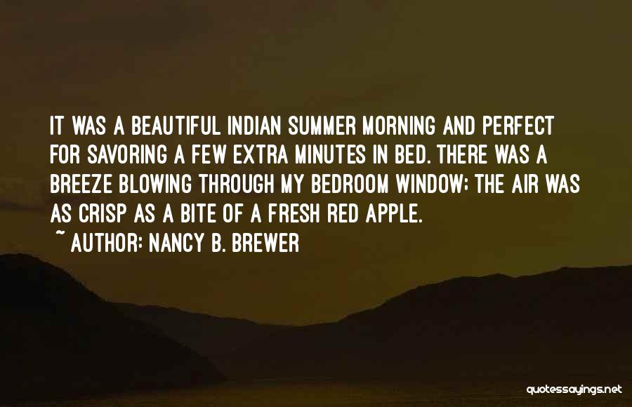 Nancy B. Brewer Quotes: It Was A Beautiful Indian Summer Morning And Perfect For Savoring A Few Extra Minutes In Bed. There Was A