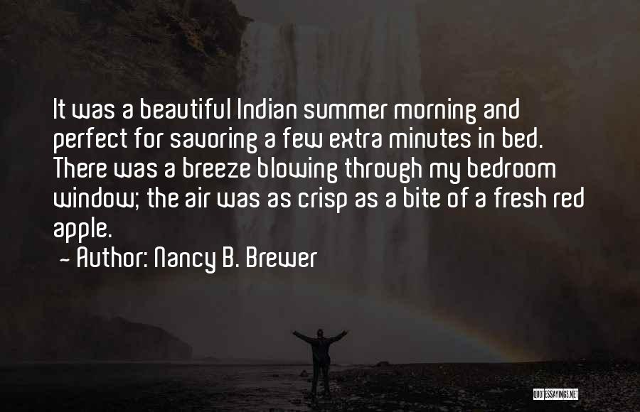 Nancy B. Brewer Quotes: It Was A Beautiful Indian Summer Morning And Perfect For Savoring A Few Extra Minutes In Bed. There Was A