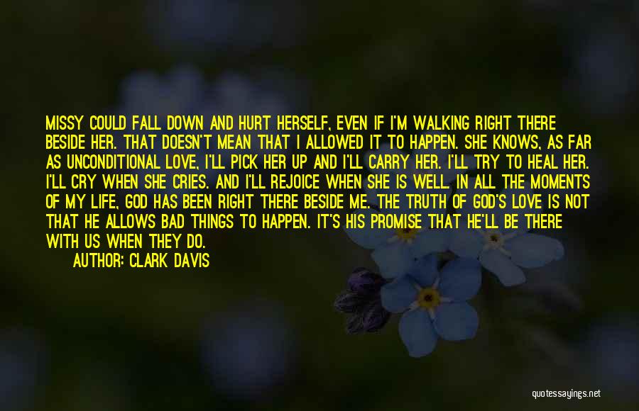 Clark Davis Quotes: Missy Could Fall Down And Hurt Herself, Even If I'm Walking Right There Beside Her. That Doesn't Mean That I