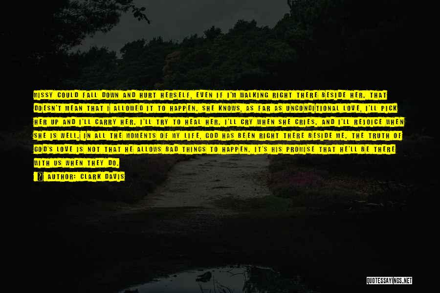Clark Davis Quotes: Missy Could Fall Down And Hurt Herself, Even If I'm Walking Right There Beside Her. That Doesn't Mean That I