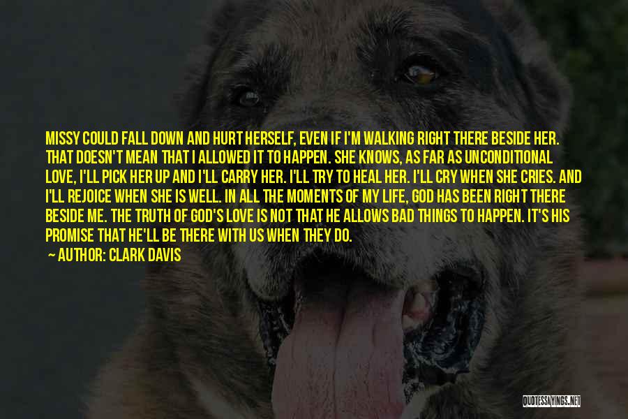 Clark Davis Quotes: Missy Could Fall Down And Hurt Herself, Even If I'm Walking Right There Beside Her. That Doesn't Mean That I