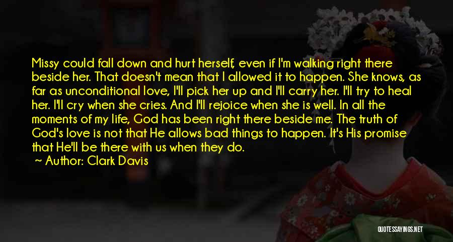 Clark Davis Quotes: Missy Could Fall Down And Hurt Herself, Even If I'm Walking Right There Beside Her. That Doesn't Mean That I