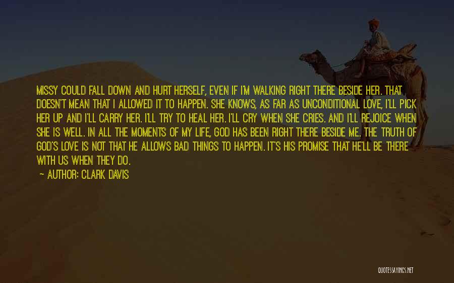 Clark Davis Quotes: Missy Could Fall Down And Hurt Herself, Even If I'm Walking Right There Beside Her. That Doesn't Mean That I