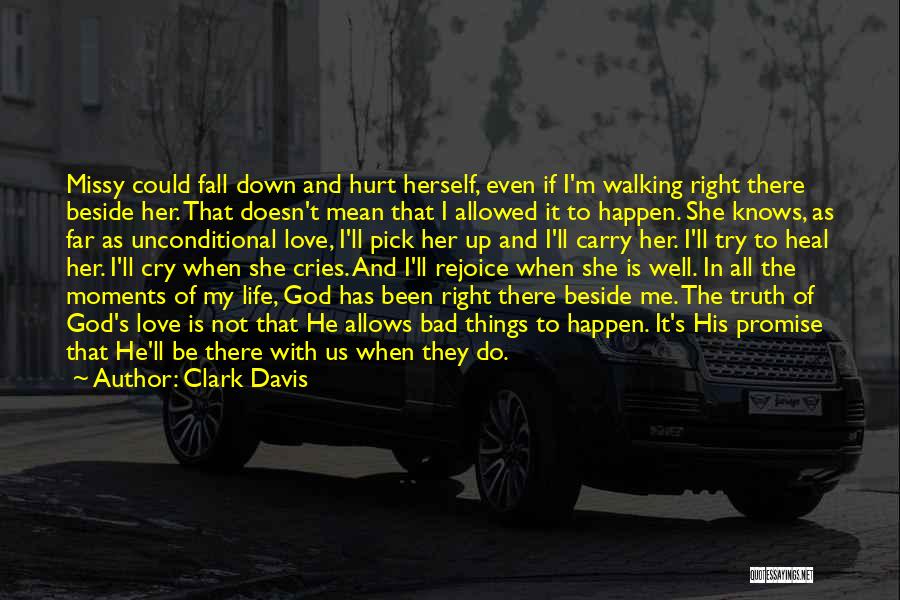 Clark Davis Quotes: Missy Could Fall Down And Hurt Herself, Even If I'm Walking Right There Beside Her. That Doesn't Mean That I