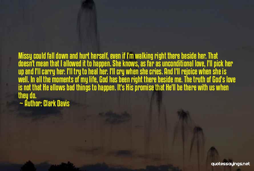 Clark Davis Quotes: Missy Could Fall Down And Hurt Herself, Even If I'm Walking Right There Beside Her. That Doesn't Mean That I