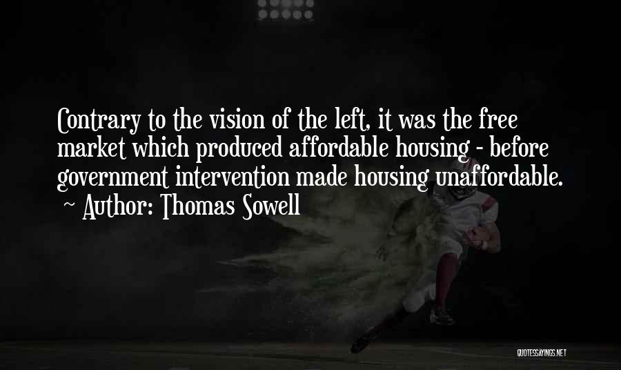 Thomas Sowell Quotes: Contrary To The Vision Of The Left, It Was The Free Market Which Produced Affordable Housing - Before Government Intervention